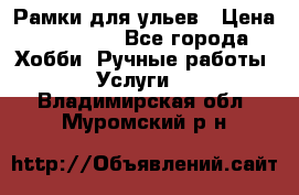 Рамки для ульев › Цена ­ 15 000 - Все города Хобби. Ручные работы » Услуги   . Владимирская обл.,Муромский р-н